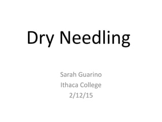Dry Needling
Sarah Guarino
Ithaca College
2/12/15
 