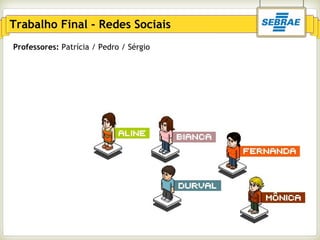 Trabalho Final - Redes Sociais
Professores: Patrícia / Pedro / Sérgio
 