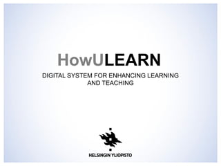 DIGITAL SYSTEM FOR ENHANCING LEARNING
AND TEACHING
HowULEARN
 
