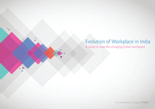 1
Evolution of Workplace in India
Firmwide Research Projects FY2015
A study to map the changing Indian workplace
 
