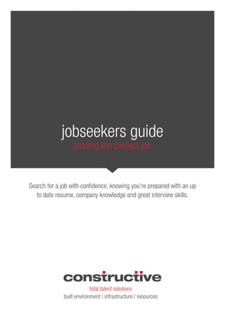 total talent solutions
built environment | infrastructure | resources
jobseekers guide
landing the perfect job
Search for a job with confidence, knowing you’re prepared with an up
to date resume, company knowledge and great interview skills.
 