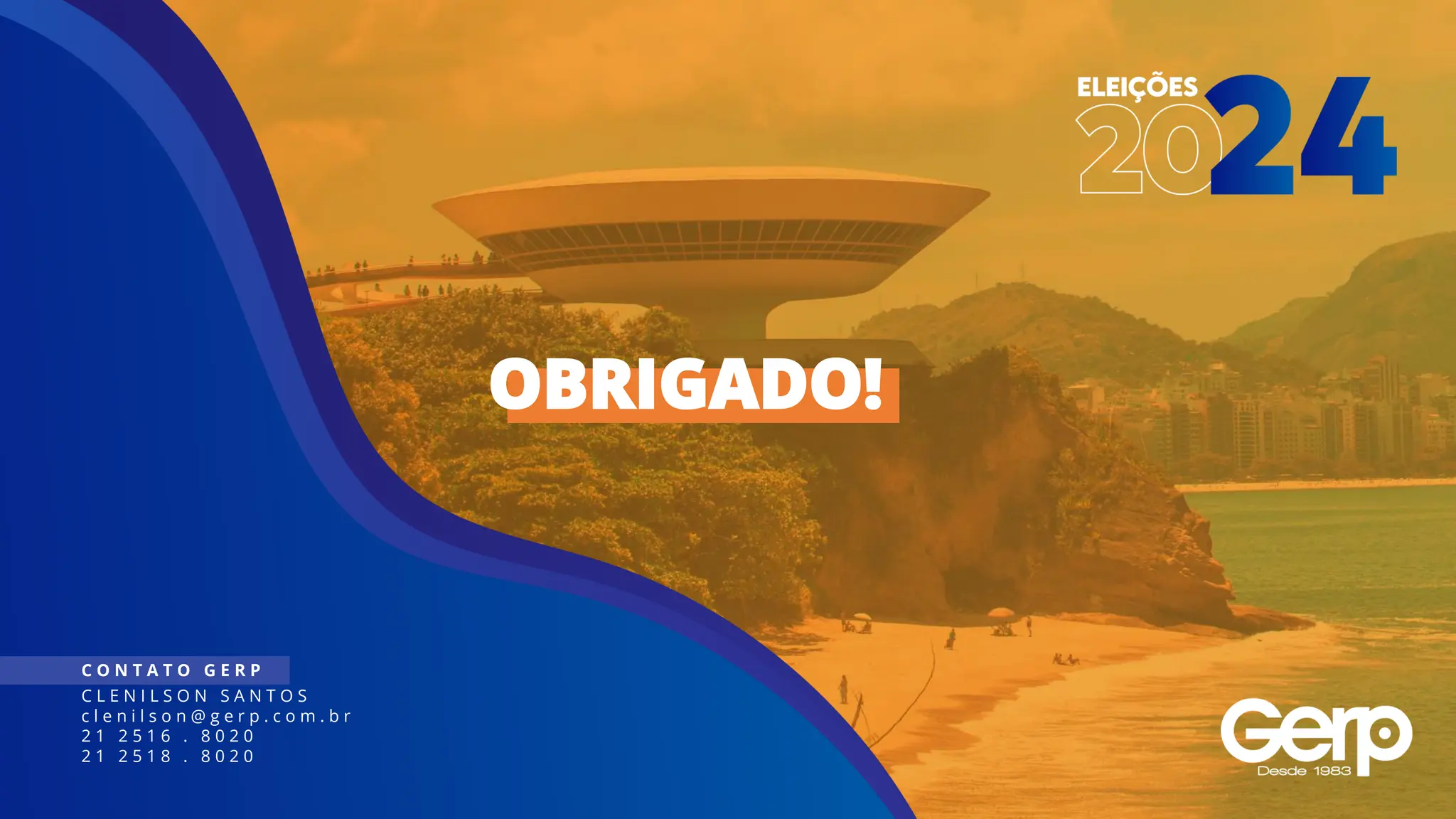 OBRIGADO!
C O N T A T O G E R P
C L E N I L S O N S A N T O S
c l e n i l s o n @ g e r p . c o m . b r
2 1 2 5 1 6 . 8 0 2 0
2 1 2 5 1 8 . 8 0 2 0
 