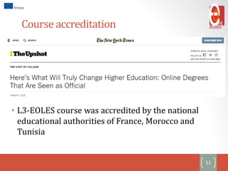 Course accreditation
• L3-EOLES course was accredited by the national
educational authorities of France, Morocco and
Tunisia
11
 