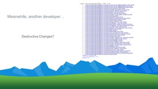 Meanwhile, another developer…
Destructive Changes?
 