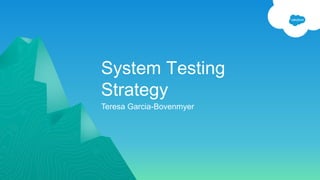 System Testing
Strategy
Teresa Garcia-Bovenmyer
 