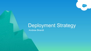 Deployment Strategy
Andrew Brandt
 