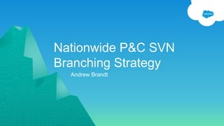 Nationwide P&C SVN
Branching Strategy
Andrew Brandt
 