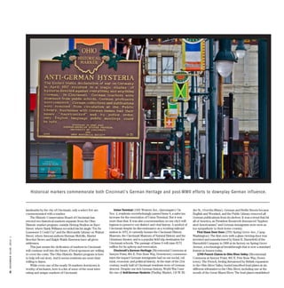 16|december03-09,2014
landmarks by the city of Cincinnati, only a select few are
commemorated with a marker.
The Historic Conservation Board of Cincinnati has
erected two historical markers separate from the Ohio
Historic marker program: outside Herzog Studios on Race
Street, where Hank Williams recorded his hit single “I’m So
Lonesome I Could Cry” and the Mercantile Library on Walnut
Street, where famous authors Herman Melville, Harriet
Beecher Stowe and Ralph Waldo Emerson have all given
addresses.
This just means the dedication of markers in Cincinnati
will continue well into the future, if local sponsors are willing
to cover the costs. The Ohio Historic Marker program is here
to help tell our story. And it seems residents are more than
willing to listen.
While every one of the nearly 50 markers downtown is
worthy of inclusion, here is a list of some of the most inter-
esting and unique markers of Cincinnati:
Union Terminal (1301 Western Ave., Queensgate): On
Nov. 4, residents overwhelmingly passed Issue 8, a sales tax
increase for the renovation of Union Terminal. But it was
more than that. It was also a memorandum on our city’s will-
ingness to preserve our distinct and vital history. A symbol of
Cincinnati despite its discontinuance as a working railroad
station in 1972, it currently houses the Cincinnati History
Museum, the Cincinnati Museum of Natural History and the
Omnimax theater, and is a popular field trip destination for
Cincinnati schools. The passage of Issue 8 will raise $172
million for its upkeep and renovation.
Cincinnati’s German Heritage (Bicentennial Commons at
Sawyer Point, 801 E. Pete Rose Way, Downtown) commemo-
rates the impact German immigrants had on our social, cul-
tural, economic and political history. At the start of the 21st
century, nearly half of Cincinnati residents were of German
descent. Despite our rich German history, World War I saw
the rise of Anti-German Hysteria (Findlay Market, 119 W. El-
der St., Over-the-Rhine). German and Berlin Streets became
English and Woodard, and the Public Library removed all
German publications from its shelves. It was a trend that hit
all of America, as President Roosevelt denounced “hyphen-
ated Americanism” and German immigrants were seen as
too sympathetic to their home country.
First Glass Door Oven (2701 Spring Grove Ave., Camp
Washington): The first oven with a glass viewing-door was
invented and manufactured by Ernst H. Huenefeld of the
Huenefeld Company in 1909 at its factory on Spring Grove
Avenue, a technological breakthrough that is now a standard
feature in homes today.
1749 French Claims to Ohio River Valley (Bicentennial
Commons at Sawyer Point, 801 E. Pete Rose Way, Down-
town): The French, feeling threatened by British expansion
to the Ohio River Valley, buried inscribed lead plates at six
different tributaries to the Ohio River, including one at the
mouth of the Great Miami River. The lead plates established
Historical markers commemorate both Cincinnati’s German Heritage and post-WWII efforts to downplay German influence.
 