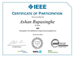 This is to certify that
Participated in the IEEEXtreme Programming Competition 8.0
18 OCTOBER 2014
Ashan Rupasinghe
Of Team:
xyz
 