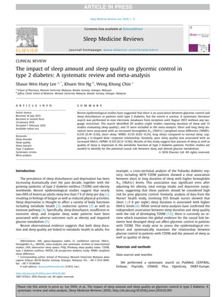 CLINICAL REVIEW
The impact of sleep amount and sleep quality on glycemic control in
type 2 diabetes: A systematic review and meta-analysis
Shaun Wen Huey Lee a, *
, Khuen Yen Ng b
, Weng Khong Chin a
a
School of Pharmacy, Monash University Malaysia, Bandar Sunway, Selangor, Malaysia
b
Jeffrey Cheah School of Medicine, Monash University Malaysia, Bandar Sunway, Selangor, Malaysia
a r t i c l e i n f o
Article history:
Received 16 July 2015
Received in revised form
24 January 2016
Accepted 1 February 2016
Available online xxx
Keywords:
Sleep disorder
Sleep quality
Sleep amount
Type 2 diabetes
Systematic review
Meta-analysis
s u m m a r y
Recent epidemiological studies have suggested that there is an association between glycemic control and
sleep disturbances in patients with type 2 diabetes, but the extent is unclear. A systematic literature
search was performed in nine electronic databases from inception until August 2015 without any lan-
guage restriction. The search identiﬁed 20 studies (eight studies reporting duration of sleep and 15
studies evaluating sleep quality), and 15 were included in the meta-analysis. Short and long sleep du-
rations were associated with an increased hemoglobin A1c (HbA1c) (weighted mean difference (WMD):
0.23% [0.10e0.36], short sleep; WMD: 0.13% [0.02e0.25], long sleep) compared to normal sleep, sug-
gesting a U-shaped doseeresponse relationship. Similarly, poor sleep quality was associated with an
increased HbA1c (WMD: 0.35% [0.12e0.58]). Results of this study suggest that amount of sleep as well as
quality of sleep is important in the metabolic function of type 2 diabetes patients. Further studies are
needed to identify for the potential causal role between sleep and altered glucose metabolism.
© 2016 Elsevier Ltd. All rights reserved.
Introduction
The prevalence of sleep disturbances and deprivation has been
increasing dramatically over the past decade, together with the
growing epidemic of type 2 diabetes mellitus (T2DM) and obesity
worldwide. Recent epidemiological studies suggest that nearly
two-ﬁfth of American adults sleep less than 7 h of sleep per day [1],
resulting in feelings of fatigue as well as reduced physical activities.
Sleep deprivation is thought to affect a variety of body functions
including metabolic health [2], endocrine system [3] as well as
immune pathway [4]. Speciﬁcally, sleep disturbance, insufﬁcient or
excessive sleep, and irregular sleep wake patterns have been
associated with adverse outcomes such as obesity and impaired
glucose metabolism [5].
Recent observational evidence suggests that both sleep dura-
tion and sleep quality are linked to metabolic health in adults. For
example, a cross-sectional analysis of the Fukuoka diabetes reg-
istry, including 4870 T2DM patients showed a clear association
between short or long duration of sleep with higher hemoglobin
A1c (HbA1c) levels. This association was signiﬁcant even after
adjusting for obesity, total energy intake and depressive symp-
toms, suggesting that these patients should be considered high
risk for poor glycemic control. Similarly, analysis of data from the
Nurses' health study, involving 935 female nurses showed that
short ( 5 h per night) sleep duration is associated with higher
HbA1c levels [6]. While several meta-analyses have conﬁrmed the
independent association between sleep duration and sleep quality
with the risk of developing T2DM [7,8], there is currently no re-
view which examines the global evidence for the causal link be-
tween how deranged sleep can affect glycemic control in patients
with T2DM. This study aims to assess the epidemiological evi-
dence and systematically examines the relationship between
glucose control in patients with T2DM and the amount of sleep as
well as quality of sleep.
Materials and methods
Data sources and searches
We performed a systematic search on PubMed, CENTRAL,
Embase, PsycInfo, CINAHL Plus, OpenGrey, DART-Europe,
Abbreviations: AHI, apnea-hypopnea index; CI, conﬁdence interval; HbA1c,
hemoglobin A1c; MOOSE, meta-analyses and systematic reviews of observational
studies; OSA, obstructive sleep apnea; PSQI, Pittsburg sleep quality index; T2DM,
type 2 diabetes mellitus; UKPDS, UK prospective diabetes study; WMD, weighted
mean difference.
* Corresponding author. School of Pharmacy, Monash University Malaysia, Jalan
Lagoon Selatan, 46150 Bandar Sunway, Selangor, Malaysia. Tel.: þ60 3 5514 5890;
fax: þ60 3 55146364.
E-mail address: shaun.lee@monash.edu (S.W.H. Lee).
Contents lists available at ScienceDirect
Sleep Medicine Reviews
journal homepage: www.elsevier.com/locate/smrv
http://dx.doi.org/10.1016/j.smrv.2016.02.001
1087-0792/© 2016 Elsevier Ltd. All rights reserved.
Sleep Medicine Reviews xxx (2016) 1e11
Please cite this article in press as: Lee SWH, et al., The impact of sleep amount and sleep quality on glycemic control in type 2 diabetes: A
systematic review and meta-analysis, Sleep Medicine Reviews (2016), http://dx.doi.org/10.1016/j.smrv.2016.02.001
 