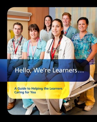 Hello, We’re Learners…
A Guide to Helping the Learners
Caring for You
 