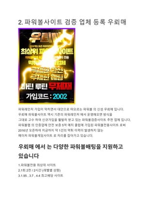 2. 파워볼사이트 검증 업체 등록 우뢰매
파워레인저 가입이 막히면서 대안으로 떠오르는 파워볼 의 신성 우뢰매 입니다.
우뢰매 파워볼사이트 역시 기존의 파워레인저 에서 운영해오면 방식을
그대로 고수 하여 신규가입을 활발히 받고 있는 파워볼검증사이트 추천 업체 입니다.
파워볼랩 의 인증업체 안전 보증 5억 예치 클럽에 가입된 파워볼전용사이트 로써
2016년 오픈하여 지금까지 약 1건의 먹튀 이력이 발생하지 않는
메이저 파워볼게임사이트 로 자리를 잡아가고 있습니다.
우뢰매 에서 는 다양한 파워볼배팅을 지원하고
있습니다
1.파워볼전용 최상위 사이트
2.1회 2천 / 2시간 (레벨별 상향)
3.1.95 , 3.7 , 4.4 최고배당 사이트
 