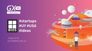 #startups
#UY #USA
#ideas
Jorge Corral
jcorral@bios.edu.uy
 