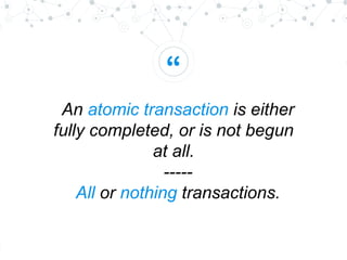“
An atomic transaction is either
fully completed, or is not begun
at all.
-----
All or nothing transactions.
 