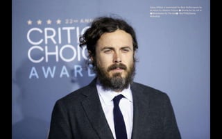 Casey Affleck is nominated for Best Performance by
an Actor in a Motion Picture � Drama for his roll in
�Manchester By The Sea�. REUTERS/Danny
Moloshok
 