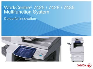 WorkCentre ®  7425 / 7428 / 7435  Multifunction System Colourful innovation 