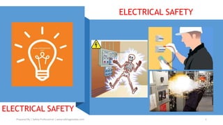 Prepared By | Safety Professional | www.safetygoodwe.com 1
ELECTRICAL SAFETY
ELECTRICAL SAFETY
 