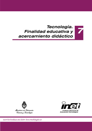 Tecnología.
            Finalidad educativa y   7
          acercamiento didáctico




serie/educación tecnológica
 