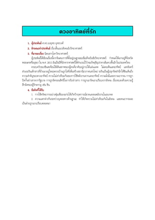 ดวงอาทิตยที่รัก
1. ผูประพันธ ศ.ดร.ยงยุทธ ยุทธวงศ
2. ลักษณะคําประพันธ เรื่องสั้นแนวสังคมอิงวิทยาศาสตร
3. ที่มาของเรื่อง นิตยสารโลกวิทยาศาสตร
ผูประพันธไดเขียนเรื่องนี้จากจินตนาการที่ตั้งอยูบนฐานของขอเท็จจริงเชิงวิทยาศาสตร กําหนดใหฉากอยูที่จังหวัด
พระนครศรีอยุธยาใน พ.ศ. 2613 อันเปนปที่นักดาราศาสตรไดคํานวณไววาจะเกิดสุริยุปราคาเต็มดวงขึ้นอีกในประเทศไทย
ครอบครัวของชินสะทอนใหเห็นสภาพของผูคนที่อาศัยอยูภายใตแผนแดด ไมเคยเห็นแสงอาทิตย แสงจันทร
สวนระรินเด็กสาวที่ยายมาอยูใหมเพราะบานถูกไลที่เพื่อสรางสถานีอวกาศแหงใหม ระรินเปนผูปลุกจิตสํานึกใหชินเห็นถึง
ความสําคัญของดวงอาทิตย ความไมเทาเทียมกันของการใชพลังงานจากแสงอาทิตย ความมั่งมีและความยากจน การถูก
ปดกั้นขาวสารจากรัฐบาล การถูกลิดรอนสิทธิในการรับขาวสาร การถูกเอารัดเอาเปรียบจากสังคม เรื่องจบลงดวยความรู
สึกผิดของผูรักษากฎ เชน ชิน
4. ขอคิดที่ไดรับ
1. การใชทรัพยากรอยางฟุมเฟอยจะกอใหเกิดวิกฤตการณขาดแคลนพลังงานในอนาคต
2. ความแตกตางกันระหวางบุคคลทางดานฐานะ ทําใหเกิดความไมเทาเทียมกันในสังคม และคนยากจนจะ
เปนฝายถูกเอาเปรียบตลอดมา
BOBBYtutor Thai Note
 