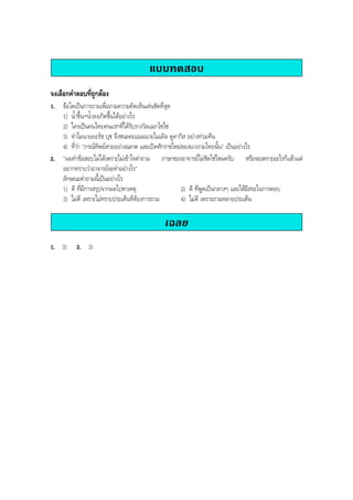 แบบทดสอบ
จงเลือกคําตอบที่ถูกตอง
1. ขอใดเปนการถามเพื่อถามความคิดเห็นเดนชัดที่สุด
1) นํ้าขึ้น-นํ้าลงเกิดขึ้นไดอยางไร
2) ใครเปนคนไทยคนแรกที่ไดรับรางวัลแมกไซไซ
3) ทําไมนายยอรช บุช จึงชนะคะแนนนายไมเคิล ดูคากิส อยางทวมทน
4) ที่วา "ภรณทิพยสวยอยางฉลาด และเปดศักราชใหมของนางงามไทยนั้น" เปนอยางไร
2. "ผมทําขอสอบไมไดเพราะไมเขาใจคําถาม ภาษาของอาจารยไมชัดใชไหมครับ หรือจะเพราะอะไรก็แลวแต
อยากทราบวาอาจารยจะทําอยางไร"
ลักษณะคําถามนี้เปนอยางไร
1) ดี ที่มีการสรุปจากผลไปหาเหตุ 2) ดี ที่พูดเปนกลางๆ และใหอิสระในการตอบ
3) ไมดี เพราะไมทราบประเด็นที่ตองการถาม 4) ไมดี เพราะถามหลายประเด็น
เฉลย
1. 3) 2. 3)
BOBBYtutor Thai Note
 