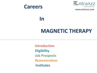 Careers
In
MAGNETIC THERAPY
Introduction
Eligibility
Job Prospects
Remuneration
Institutes
www.entranzz.com
 