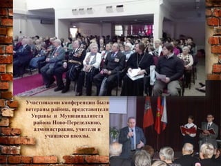 Участниками конференции были
ветераны района, представители
Управы и Муниципалитета
района Ново-Переделкино,
администрация, учителя и
учащиеся школы.
 