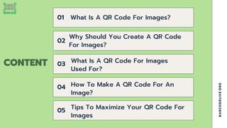 What Is A QR Code For Images?
01
Why Should You Create A QR Code
For Images?
02
What Is A QR Code For Images
Used For?
03
...