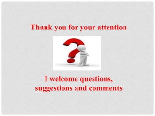 Thank you for your attention
I welcome questions,
suggestions and comments
 