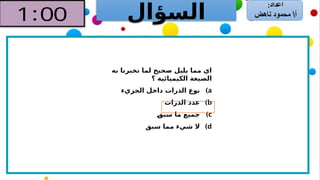 ‫السؤال‬
‫به‬ ‫تخبرنا‬ ‫لما‬ ‫صحيح‬ ‫يليل‬ ‫مما‬ ‫اي‬
‫؟‬ ‫الكيميائية‬ ‫الصيغة‬
)a
‫الجزيء‬ ‫داخل‬ ‫الذرات‬ ‫نوع‬
)b
‫الذرات‬ ‫عدد‬
)c
]
‫ق‬‫سب‬ ‫ما‬ ‫جميع‬
)d
‫سبق‬ ‫مما‬ ‫شيء‬ ‫ال‬
 