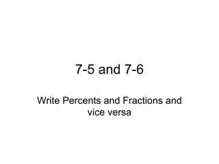 7-5 and 7-6 Write Percents and Fractions and vice versa 