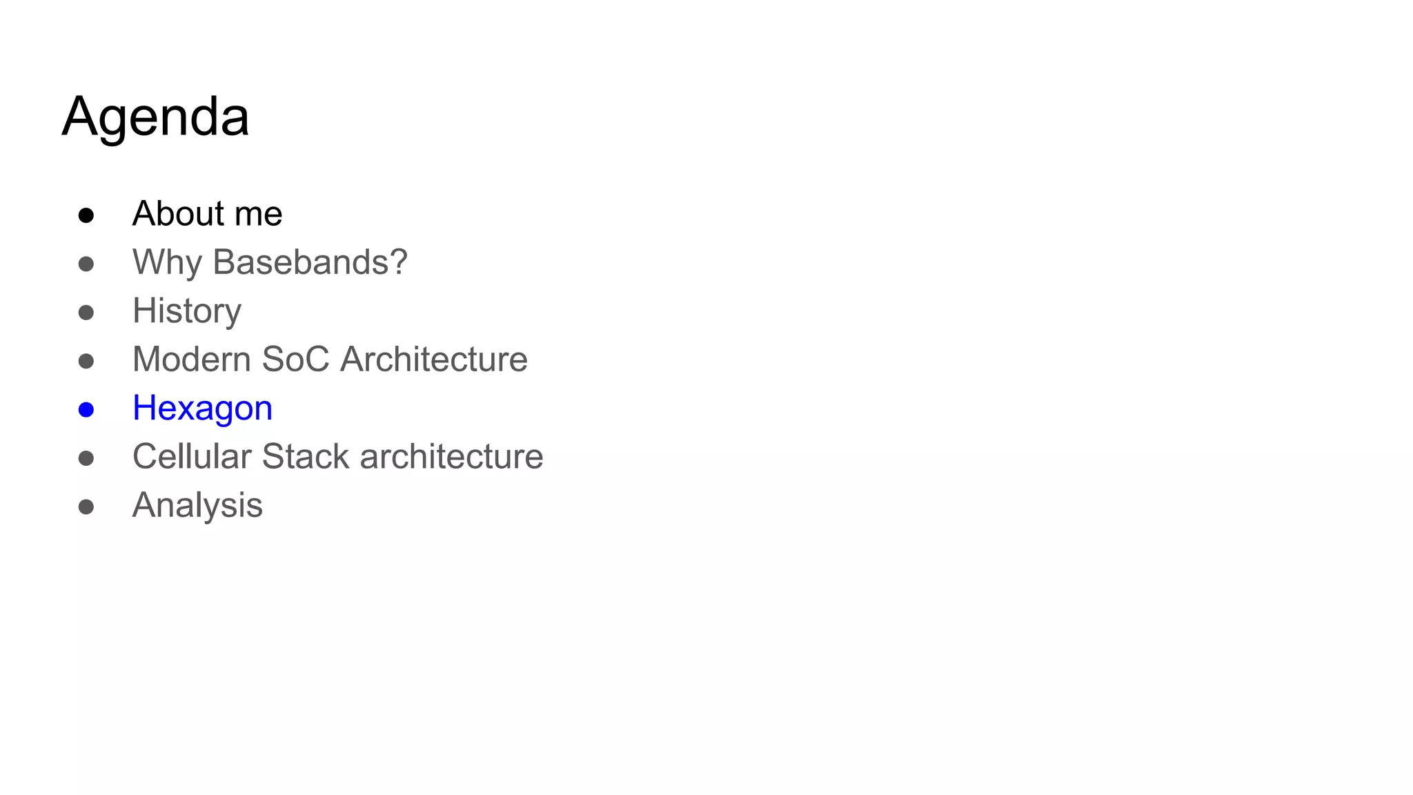 Agenda
● About me
● Why Basebands?
● History
● Modern SoC Architecture
● Hexagon
● Cellular Stack architecture
● Analysis
 