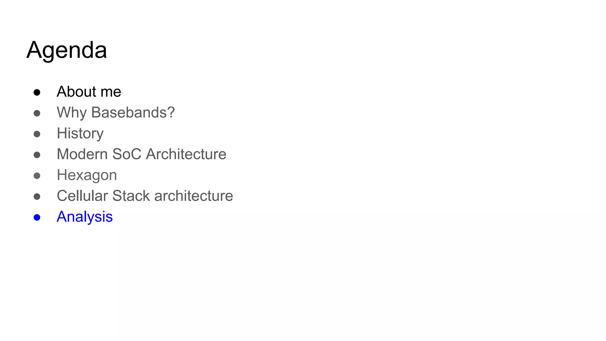 Agenda
● About me
● Why Basebands?
● History
● Modern SoC Architecture
● Hexagon
● Cellular Stack architecture
● Analysis
 