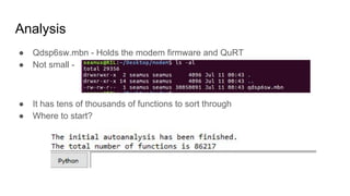 Analysis
● Qdsp6sw.mbn - Holds the modem firmware and QuRT
● Not small -
● It has tens of thousands of functions to sort through
● Where to start?
 