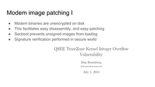 Modem image patching I
● Modem binaries are unencrypted on disk
● This facilitates easy disassembly, and easy patching
● Secboot prevents unsigned images from loading
● Signature verification performed in secure world
 