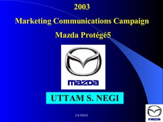 2003  Marketing Communications Campaign  Mazda Protégé5 UTTAM S. NEGI 
