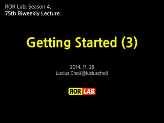 ROR Lab. Season 4, 
75th Biweekly Lecture 
Getting	
 