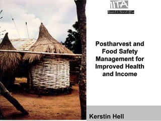 Postharvest and
                                            Food Safety
                                          Management for
                                          Improved Health
                                            and Income




                                   Kerstin Hell
International Institute of Tropical Agriculture – Institut international d’agriculture tropicale – www.iita.org
 