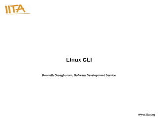 Linux CLI

Kenneth Oraegbunam, Software Development Service




                                                   www.iita.org
 
