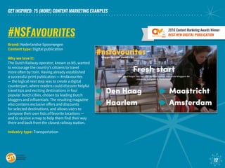 GET INSPIRED: 75 (MORE) CONTENT MARKETING EXAMPLES
12
#NSFAVOURITES
Brand: Nederlandse Spoorwegen
Content type: Digital pu...