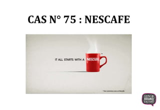 CAS N° 75 : NESCAFE
 