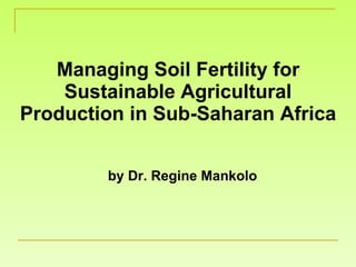 Managing Soil Fertility for Sustainable Agricultural Production in Sub-Saharan Africa by Dr. Regine Mankolo 