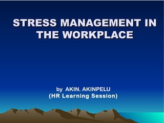 STRESS MANAGEMENT IN THE WORKPLACE by  AKIN. AKINPELU (HR Learning Session) 