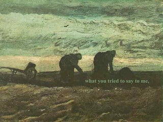 what you tried to say to me,

 