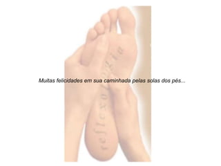 Muitas felicidades em sua caminhada pelas solas dos pés... 
 