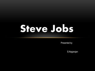 Steve Jobs
Presented by
S.Nagarajan
 