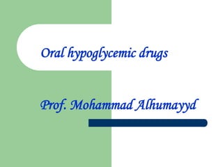 Oral hypoglycemic drugs
Prof. Mohammad Alhumayyd
 