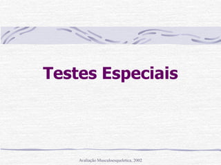 Avaliação Musculoesqueletica, 2002
Testes Especiais
 