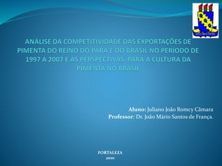Aluno: Juliano João Romcy Câmara
Professor: Dr. João Mário Santos de França.
FORTALEZA
2010
 