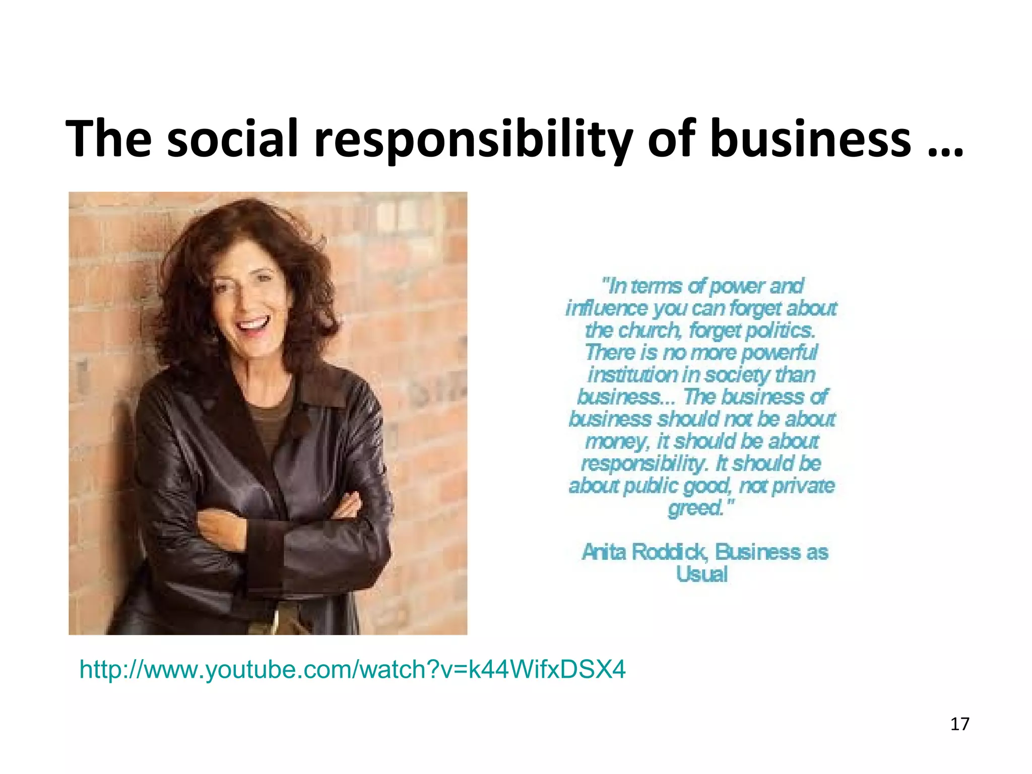 The social responsibility of business …




http://www.youtube.com/watch?v=k44WifxDSX4

                                             17
 