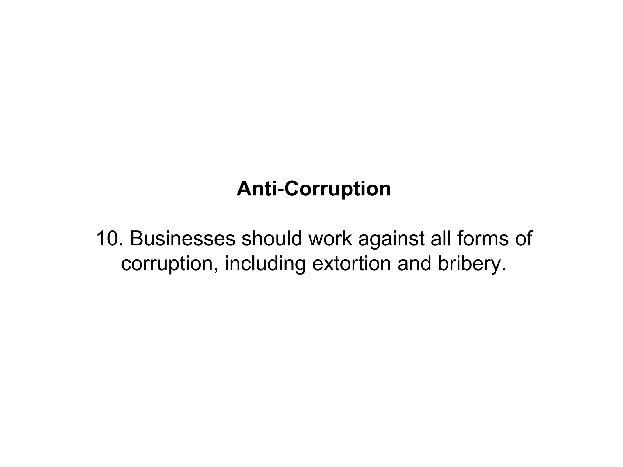 Anti-Corruption

10. Businesses should work against all forms of
  corruption, including extortion and bribery.
 